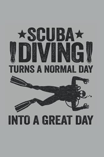 Scuba Diving Turns A Normal Day Into A Great Day: Funny Scuba Diving Notebook / Journal | 120 Pages | Dot Grid Paper | 6x9 Inches | Matte