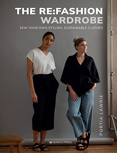 Re:Fashion Wardrobe, The: Sew your own stylish, sustainable clothes