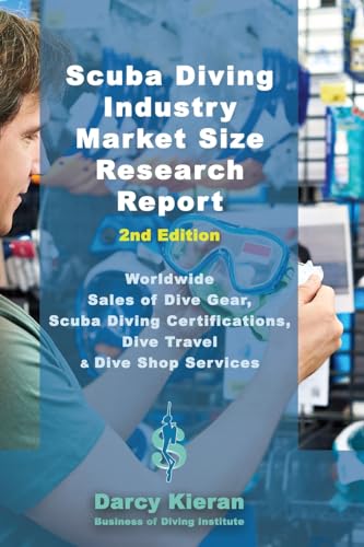 Scuba Diving Industry Market Size Research Report (2nd Edition): Worldwide Sales of Dive Gear, Scuba Diving Certifications, Dive Travel & Other Dive Shop Services